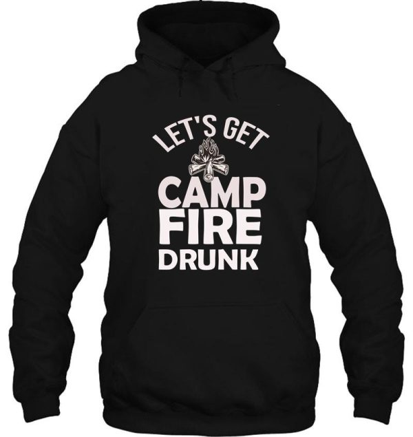 lets get drunk campfire campfire drunk gift mom campfire design campfire drinking hoodie