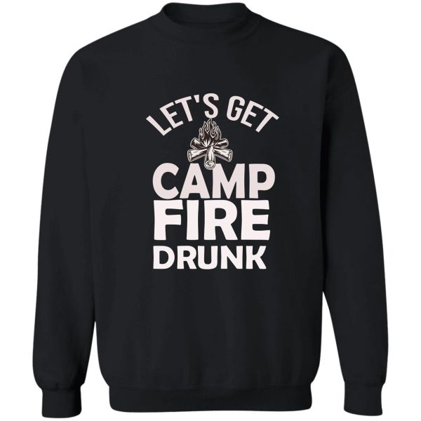 lets get drunk campfire campfire drunk gift mom campfire design campfire drinking sweatshirt