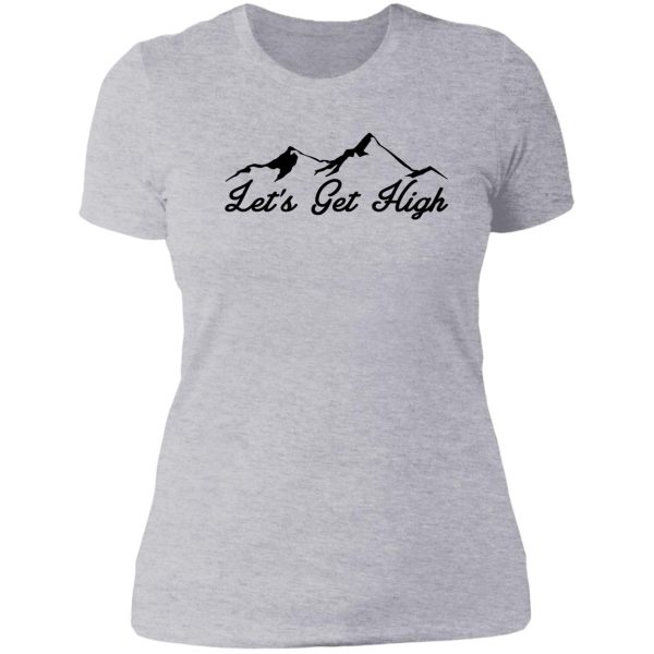 let's get high skiing hiking mountain climbing ski hike climb lady t-shirt