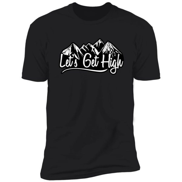 lets get high. shirt