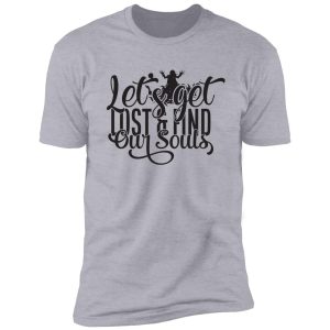 let's get lost & find our souls - funny camping quotes shirt