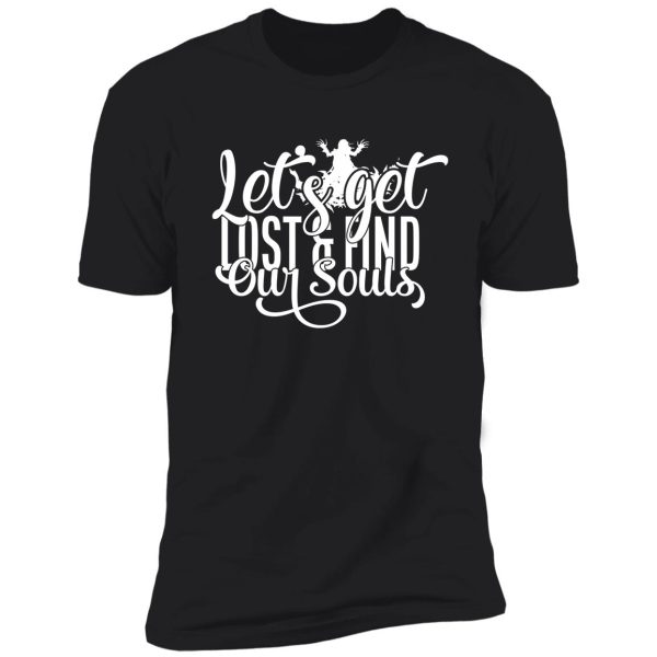 let's get lost & find our souls - funny camping quotes shirt