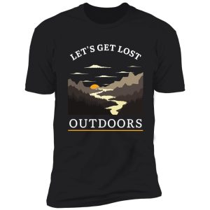 lets get lost outdoors - get lost in natures finest shirt