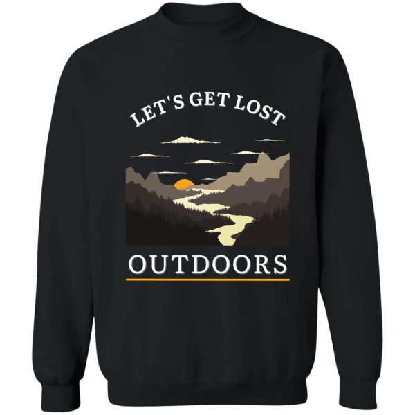 lets get lost outdoors - get lost in natures finest sweatshirt