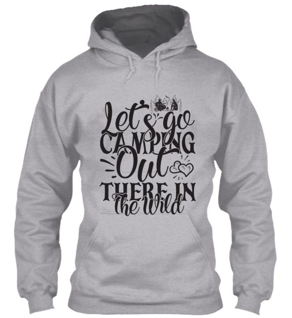 lets go camping out there in the wild - funny camping quotes hoodie