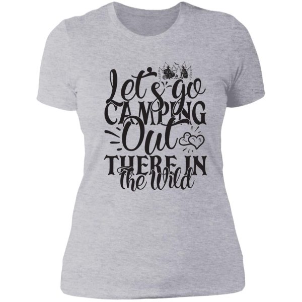 lets go camping out there in the wild - funny camping quotes lady t-shirt