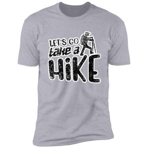 let's go take a hike hiking gift shirt