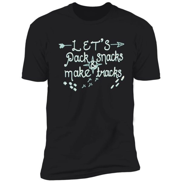 let's pack snacks and make tracks! shirt