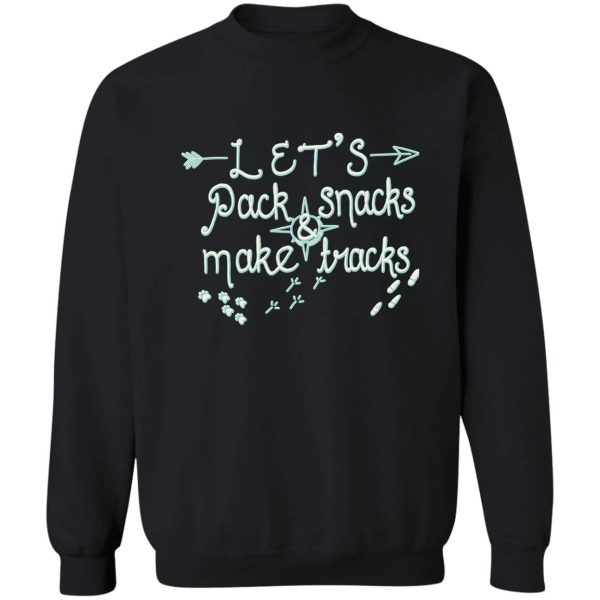 lets pack snacks and make tracks! sweatshirt