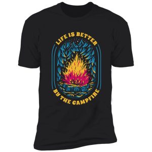 life better by the campfire shirt