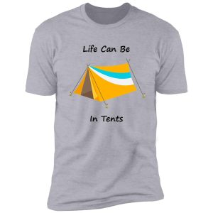 life can be in tents shirt