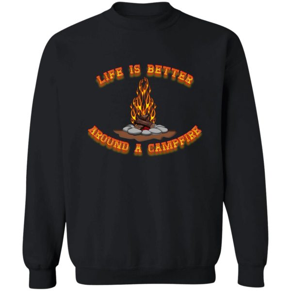 life is better around a campfire sweatshirt