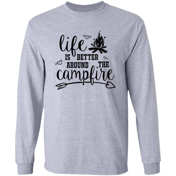 life is better around the campfire camping lovers long sleeve