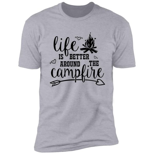 life is better around the campfire | camping lovers shirt