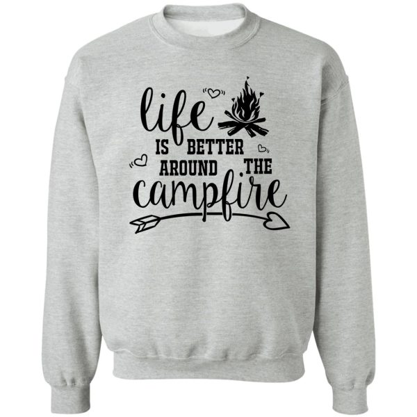 life is better around the campfire camping lovers sweatshirt