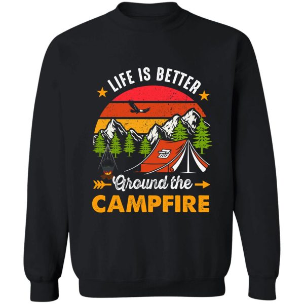 life is better around the campfire - funny camping - camping lover - summer camp - adventure sweatshirt