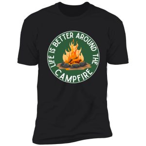 life is better around the campfire| green shirt