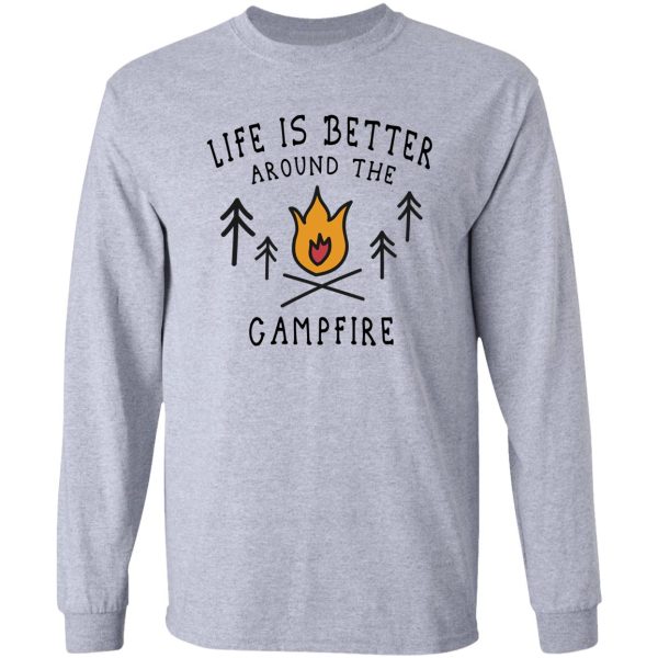 life is better around the campfire long sleeve