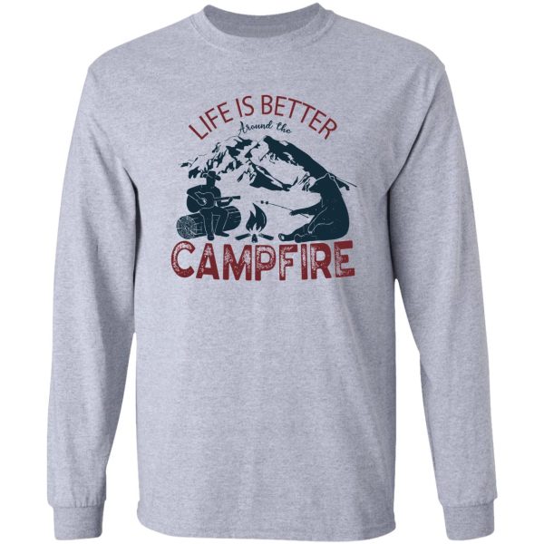 life is better around the campfire long sleeve