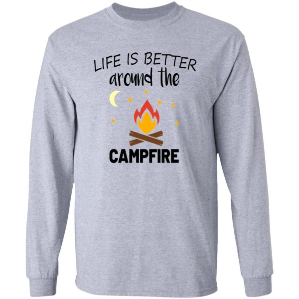 life is better around the campfire long sleeve