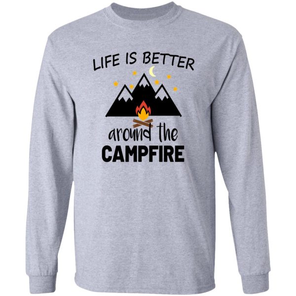 life is better around the campfire long sleeve
