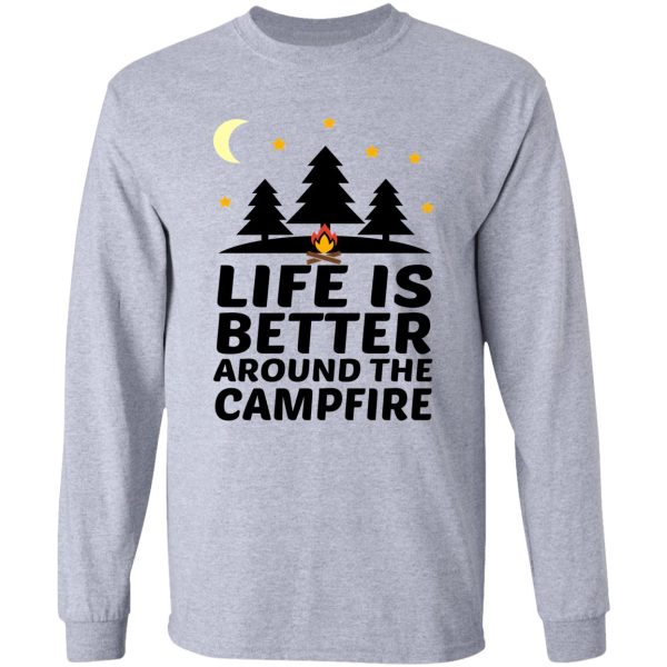 life is better around the campfire long sleeve