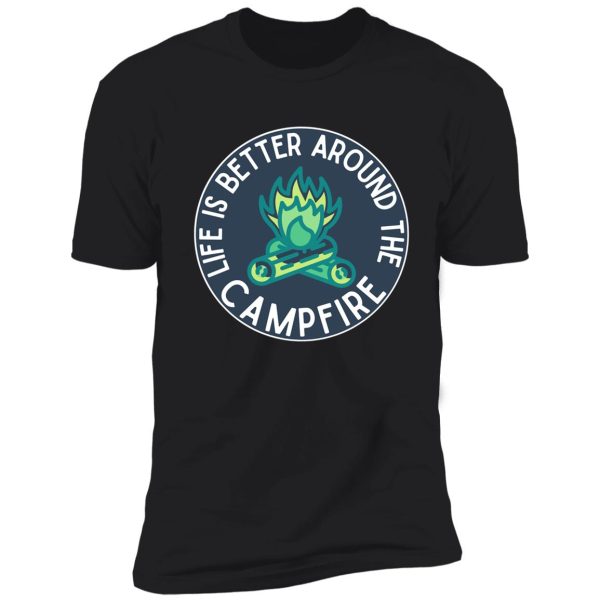 life is better around the campfire| navy blue shirt