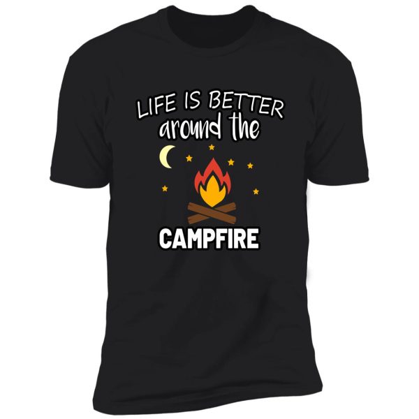 life is better around the campfire shirt