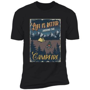 life is better around the campfire shirt