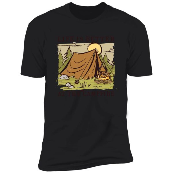 life is better around the campfire shirt