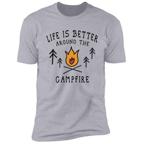 life is better around the campfire shirt