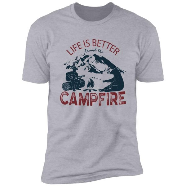 life is better around the campfire shirt