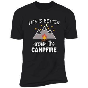 life is better around the campfire shirt