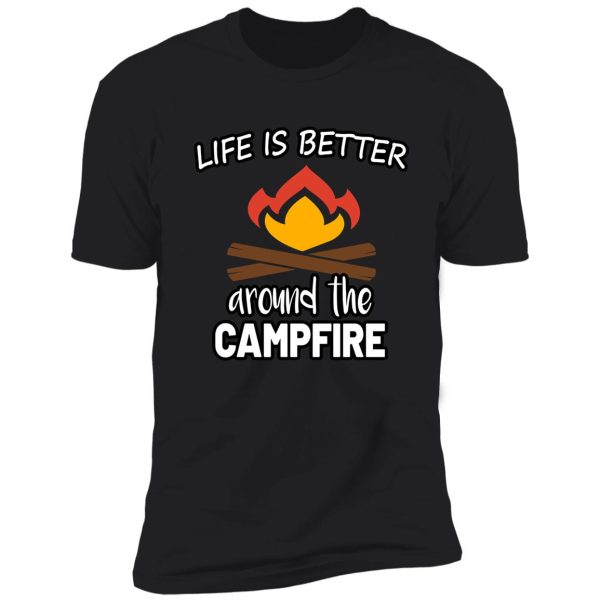 life is better around the campfire shirt