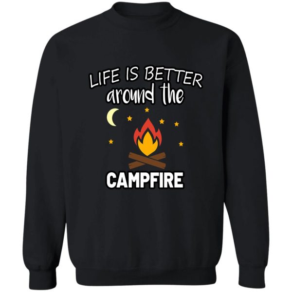 life is better around the campfire sweatshirt