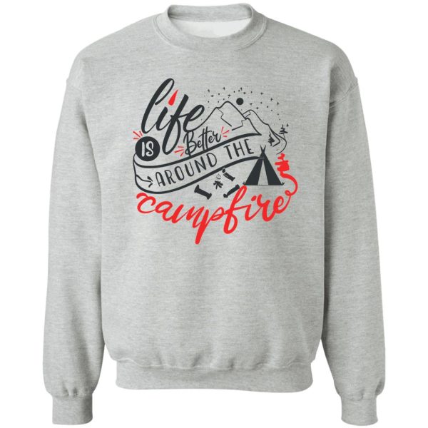 life is better around the campfire sweatshirt