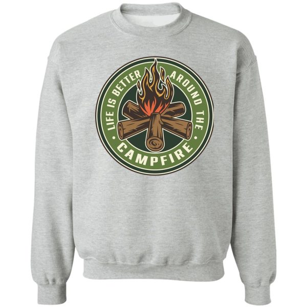 life is better around the campfire sweatshirt