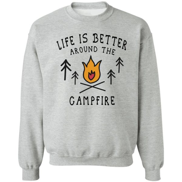 life is better around the campfire sweatshirt