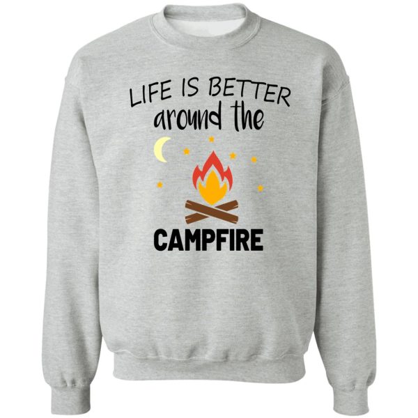 life is better around the campfire sweatshirt