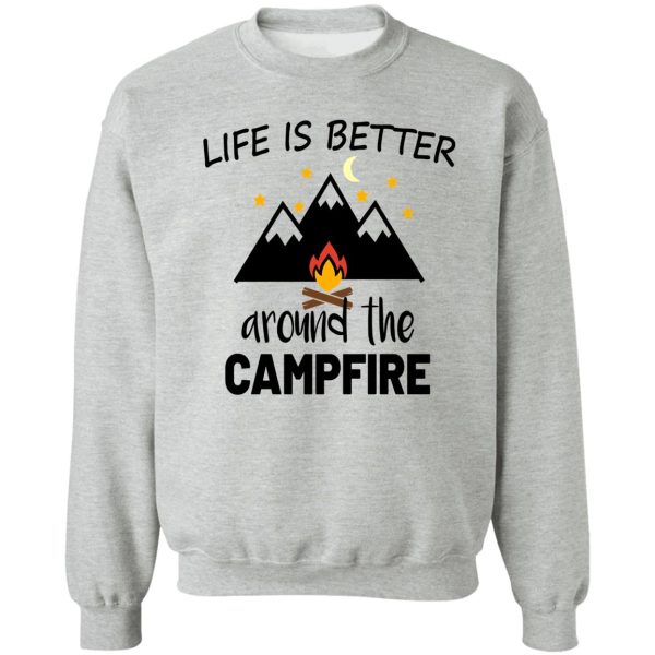 life is better around the campfire sweatshirt