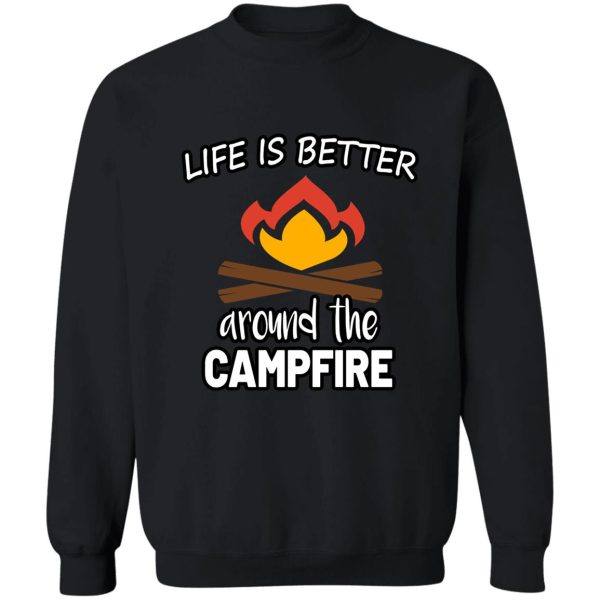 life is better around the campfire sweatshirt