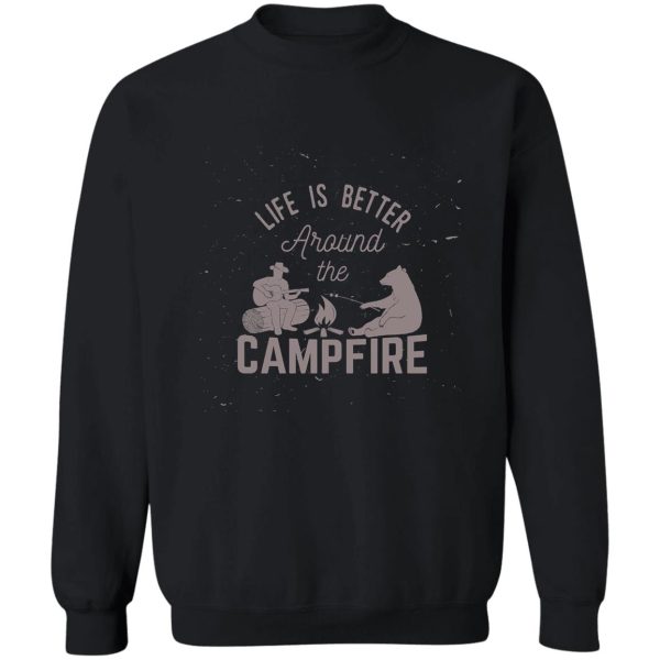 life is better around the campfire sweatshirt