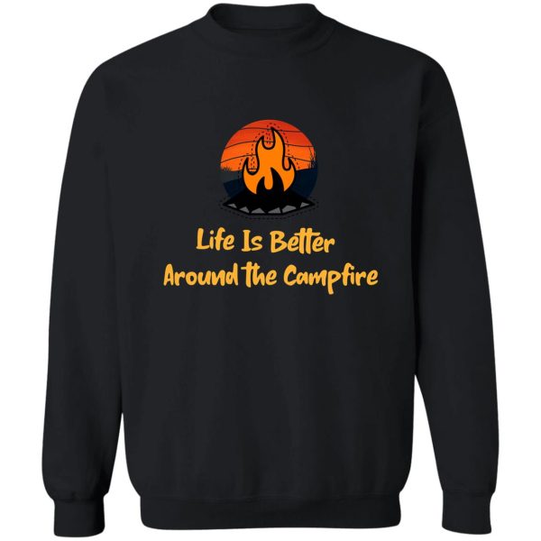 life is better around the campfire sweatshirt