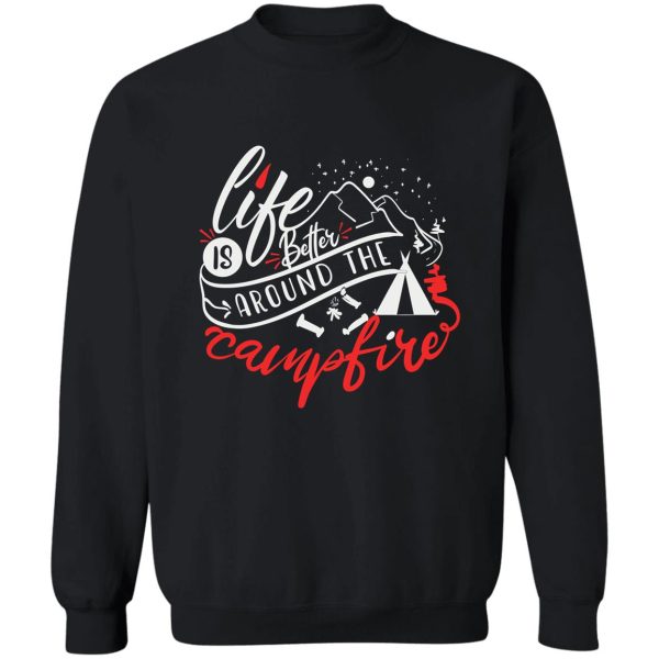 life is better around the campfire sweatshirt