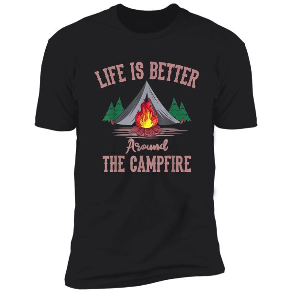 life is better around the campfire tent camper camping camp tshirt14 shirt