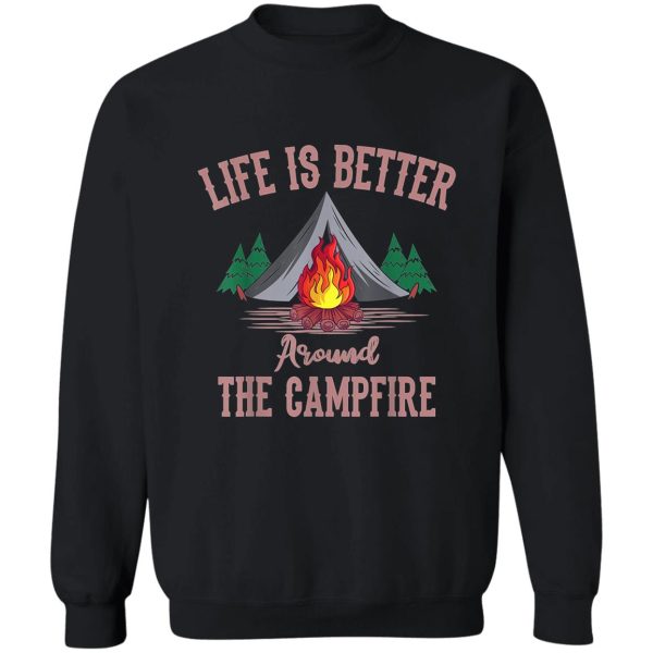 life is better around the campfire tent camper camping camp tshirt14 sweatshirt