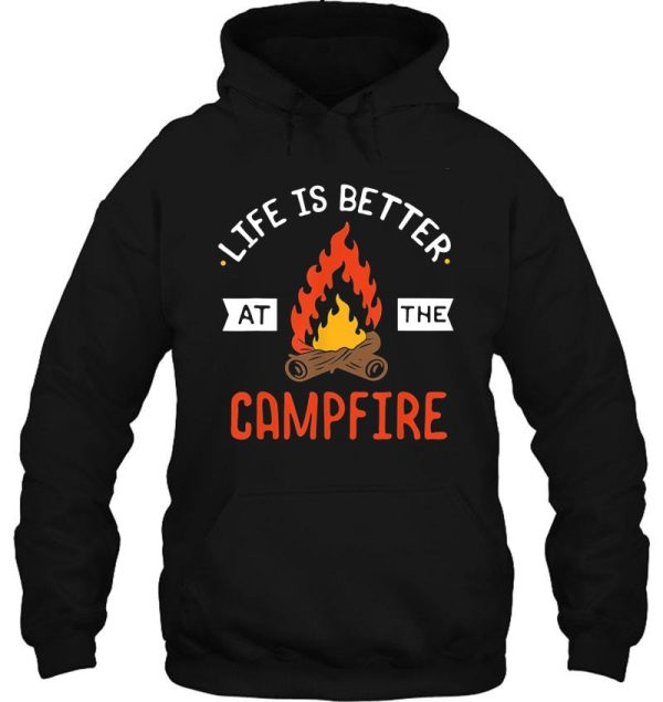 life is better at the campfire - camping lover hoodie