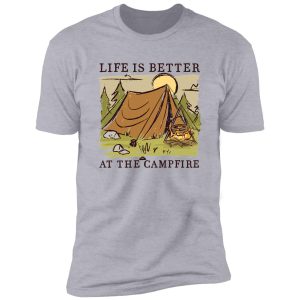 life is better at the campfire shirt