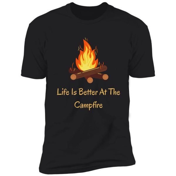 life is better at the campfire shirt