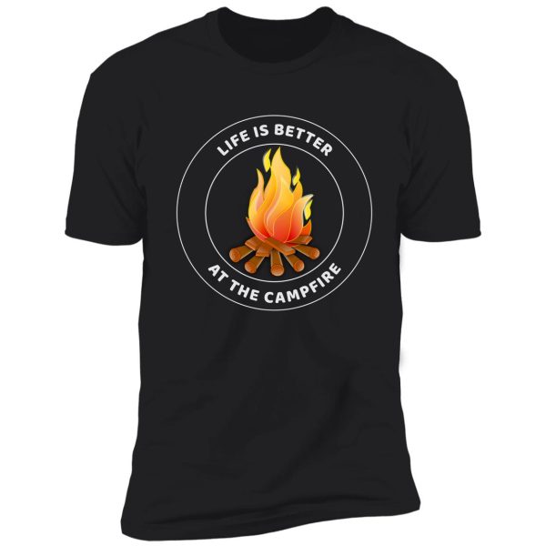 life is better at the campfire shirt